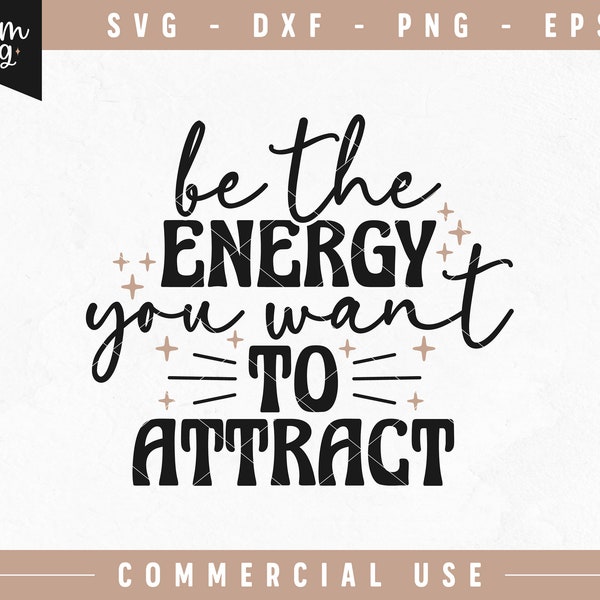 Be the energy you want to Attract SVG, Law of attraction Svg, Positive Energy Svg, Inspirational Quote Svg, Commercial SVG, SVG for Cricut