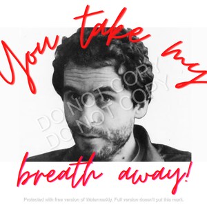 May include: Black and white image of a man with the red text "You take my breath away!". The image is a portrait of a man with dark hair and a beard. The text is in a handwritten style.