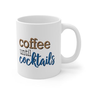 Coffee until Cocktails Mug • funny humor mug • coffee lover • You know the perfect person for this mug!
