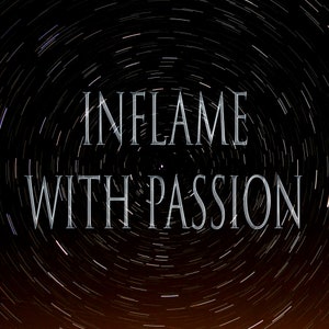 May include: A black and white image of a starry night sky with the text "INFLAME WITH PASSION" in the centre.