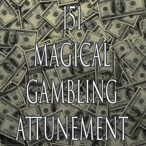 May include: A close-up image of a pile of US dollar bills with the text "151 MAGICAL GAMBLING ATTUNEMENT" superimposed on top.