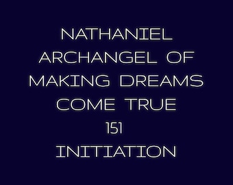 May include: A dark blue background with white text that reads "NATHANIEL, ARCHANGEL OF MAKING DREAMS COME TRUE, 151, INITIATION."