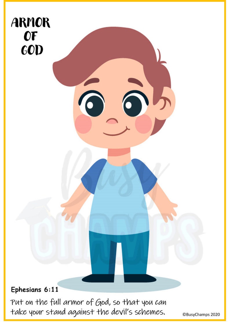 May include: Illustration of a boy wearing a blue shirt and blue pants. The text "ARMOR OF GOD" is at the top of the image. The text "Ephesians 6:11" is at the bottom of the image. The text "Put on the full armor of God, so that you can take your stand against the devil's schemes." is below the verse. The text "BusyChamps 2020" is at the bottom right corner of the image.