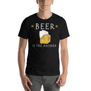 Bier ist die Antwort Unisex T-Shirt