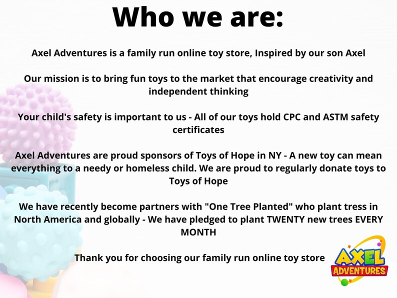 May include: A colorful graphic with the text "Who we are:" and the text "Axel Adventures" in a blue box. The text describes a family-run online toy store that donates toys to Toys of Hope and plants trees with "One Tree Planted".
