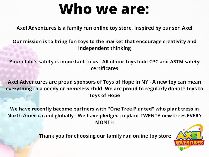 May include: A colorful graphic with the text "Who we are:" and the text "Axel Adventures" in a blue box. The text describes a family-run online toy store that donates toys to Toys of Hope and plants trees with "One Tree Planted".