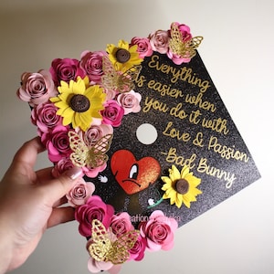 Bad Bunny Everything is easier when you do it with Love & Passion Graduation cap topper with 3D Roses, sunflowers and butterflies - Grad Cap