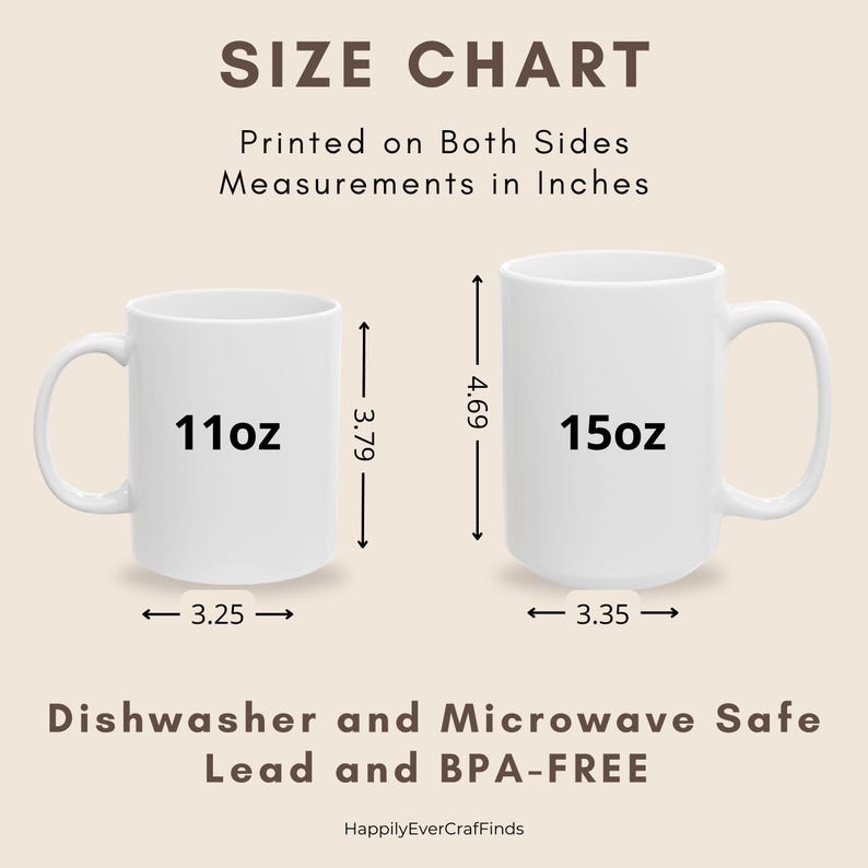 May include: A size chart showing two white ceramic mugs. The 11oz mug is 3.79 inches tall and 3.25 inches wide. The 15oz mug is 4.69 inches tall and 3.35 inches wide. The text reads "Printed on Both Sides" and "Dishwasher and Microwave Safe Lead and BPA-FREE."