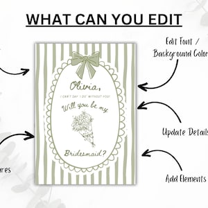 May include: A light green invitation card with text that reads "Olivia, I can't say I do without you! Will you be my Bridesmaid?" The card has a bow and floral design. The text "What can you edit" is at the top.