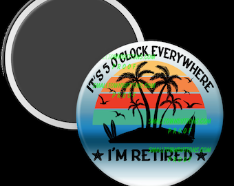 It's 5 O'Clock Everywhere - I'm retired - 2.25in Pinback Button, Magnet or Keychain