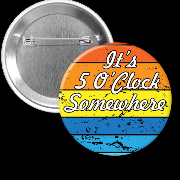 it's Five O'clock Somewhere - 2.25in Pinback Button, Magnet or Keychain