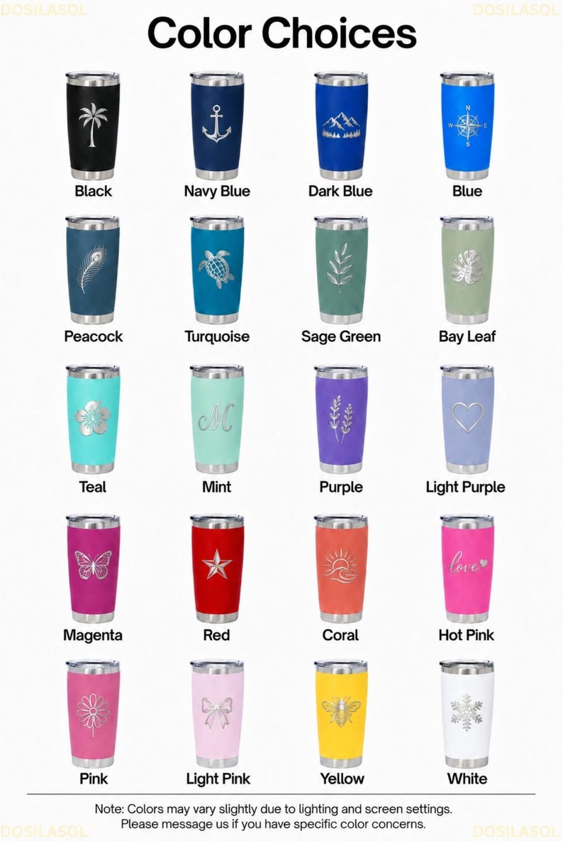 May include: A variety of insulated tumblers in various colors, each with a different design. Colors include black, navy blue, dark blue, blue, peacock, turquoise, sage green, bay leaf, teal, mint, purple, light purple, magenta, red, coral, hot pink, pink, light pink, yellow, and white.