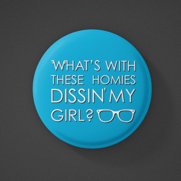 Weezer Badge - Whats With These Homies Dissin My GIrl? - 32mm and 58mm. For Fans of Rock Music, Alternative, Metal, Pop Punk, Pork and Beans