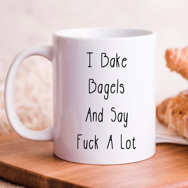 Baking Lover Mug • I Bake Bagels And Say Fuck A Lot • Baker Coffee Mug • Baking Gifts • Funny Mugs With Sayings • Chef • Bagel Lover
