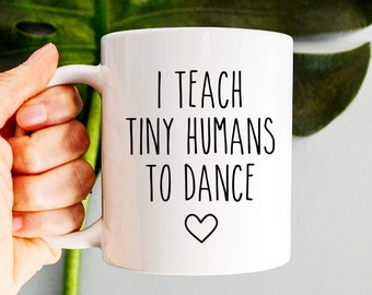 Dance Teacher Mug, I Teach Tiny Humans To Dance, Dance Instructor Gift, Dancer Gift, Ballet Teacher, Dance Coach, Dance Team Gifts