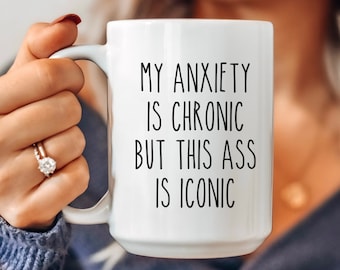 Sarcastic Mug, Funny Coffee Mug, Mugs With Sayings, My Anxiety is Chronic But This Ass is Iconic, Large Coffee Mug, Gift For Her Him