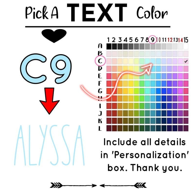 May include: A color chart with 15 columns and 12 rows. The chart is labeled with numbers 1 through 15 and letters A through L. The chart is used to select a color for text. The text "Pick A TEXT Color" is at the top of the image. The text "C9" is in blue with a white outline and an arrow pointing down. The text "ALYSSA" is in blue with a white outline. The text "Include all details in 'Personalization' box. Thank you." is at the bottom of the image.