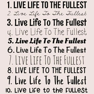 May include: A list of ten numbered lines, each displaying the phrase 'Live Life To The Fullest' in a unique black typeface. The text styles vary from bold sans-serif and elegant cursive to thin, handwritten, and playful fonts on a light background.