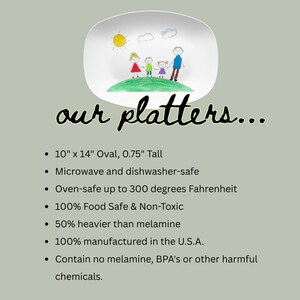 May include: An oval platter featuring a child-like drawing of a family on a green hill under a yellow sun. Text reads: our platters... 10" x 14" Oval, 0.75" Tall, Microwave and dishwasher-safe, Oven-safe up to 300 degrees Fahrenheit, 100% Food Safe & Non-Toxic.