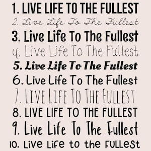 May include: A black and white image with the text "Live Life To The Fullest" repeated ten times in different fonts and sizes. The numbers 1 through 10 are listed before each phrase.