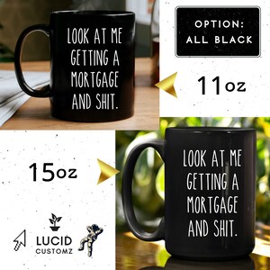 May include: Black ceramic coffee mug with white text that reads "LOOK AT ME GETTING A MORTGAGE AND SHIT." The mug is available in two sizes: 11 oz and 15 oz.