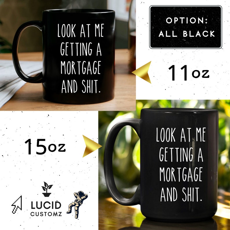 May include: Black ceramic coffee mug with white text that reads "LOOK AT ME GETTING A MORTGAGE AND SHIT." The mug is available in two sizes: 11 oz and 15 oz.