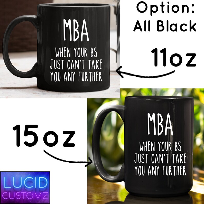 May include: Black ceramic coffee mug with white text that reads "MBA When your BS just can't take you any further". The mug is available in 11oz and 15oz sizes.