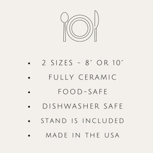 May include: Line drawing of a plate, fork, and spoon.  The text reads: 2 SIZES - 8" OR 10" FULLY CERAMIC FOOD-SAFE DISHWASHER SAFE STAND IS INCLUDED MADE IN THE USA