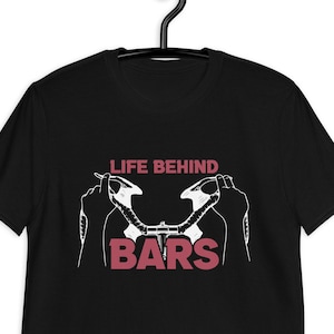 Life Behind Bars Funny Cycling Shirt Bicycle Gift For Biker |Cycling Gifts For Men Bike Shirt |Cycling Gift For Her Bicycle Shirt |Bike Gift