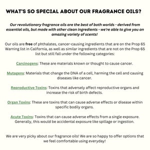 May include: Text explaining what makes fragrance oils special. The text highlights that the oils are free of phthalates and other ingredients that are on the Prop 65 warning list in California. The text also lists categories of ingredients that are not on the Prop 65 list, including carcinogens, mutagens, reproductive toxins, and organ toxins.
