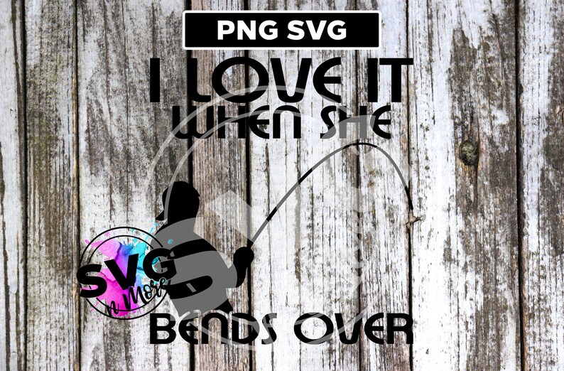 Download I love it when she Bends Over Fishing SVG PNG cut file ...