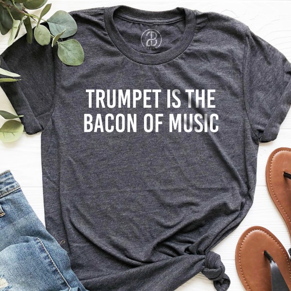 Trumpet Is The Bacon Of Music T-Shirt, Musician Gift, Marching Band Tee, Birthday Party Gifts, Cool Instrument Apparel, Trumpet Player Shirt