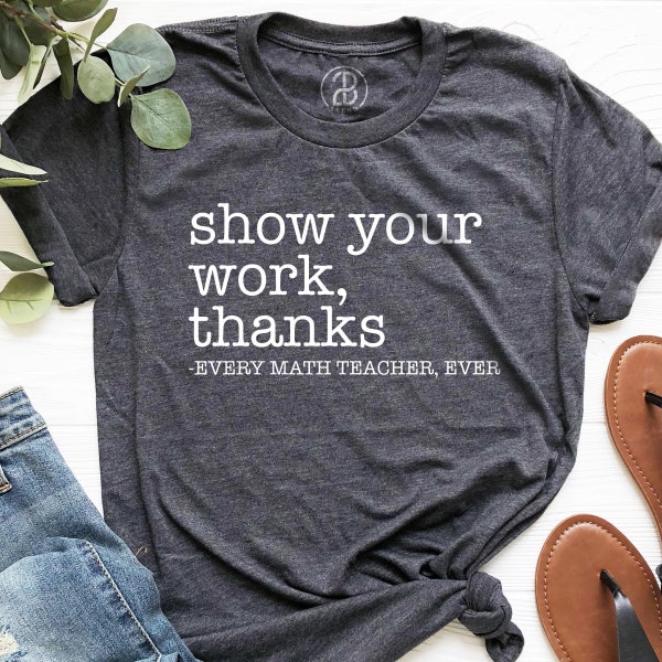 Show Your Work Thanks Shirt, Teacher Life T-Shirt, Cute Teachers Day Gifts, Math Teacher Tee, Back To School Shirt, Every Math Teacher Shirt