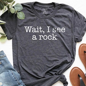 Wait I See A Rock Shirt, Funny Geologist Gift, Science Shirt, Rock Lover Shirt, Geology Teacher Tee, Rock Collector Shirts, Rockhound Shirt