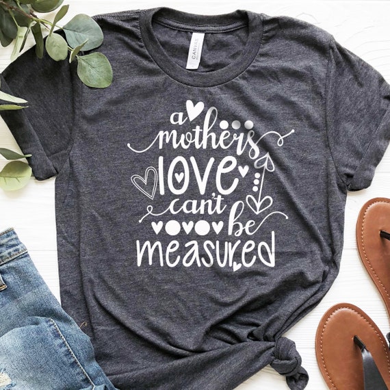 A Mothers Love Can't Be Measured Shirt Mothers Day Gift