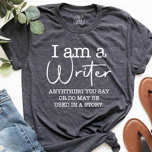 I Am A Writer Shirt, Funny Writer Shirt, Author Shirts, Novelist Shirt, Writers Gift, Novel Writer, Bookworm Shirt, Author Gifts, Book Lover