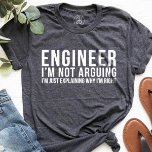 Funny Engineer T-Shirt, I'm Not Arguing, Gift for Engineers