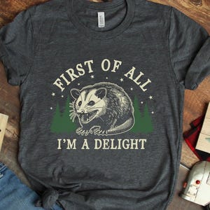 First Of All I&#39;m A Delight Sarcastic Angry Opossum Lover Shirt, Sarcastic Self Love Shirt, Sarcasm shirt, Gift for Opossum Lovers