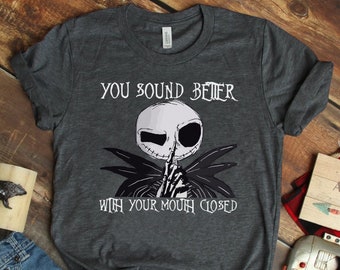 Jack Skellington Sie klingen besser mit geschlossenem Mund, der Alptraum vor Weihnachten Shirt, lustiges Jack Skellington Shirt, Jack Alptraum