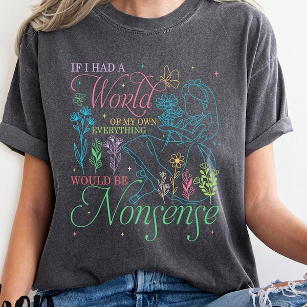 Alice in Wonderland Shirts, Alice Quote Tee, If I Had A World Of My Own Everything Would Be Nonsense, Mad Tea Party Tee, Alice Shirt