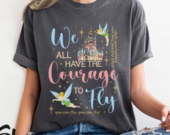 We All Have The Courage to Fly Tinkerbell, Magic Kingdom Shirt, Castle Happily Ever After Fireworks, Tinker Bell Shirt, Peter Pan Shirt