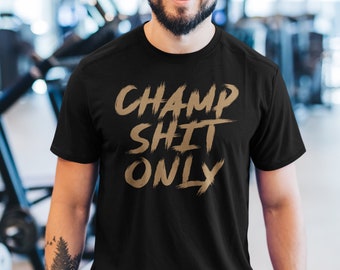 Champ Shit Only Graphic Workout Boxing MMA Fighter Wear Unisex T-Shirt