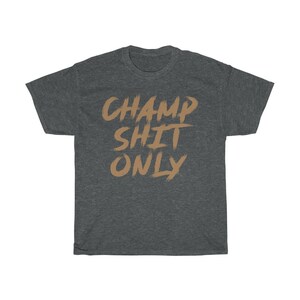 Champ Shit Only Graphic Workout Boxing MMA Fighter Wear Unisex T-Shirt Dark Heather