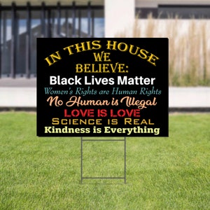 In This House We Believe Yard Sign | Love is Love | Black Lives Matter | Social Justice | Protest Sign | Human Rights 24&quot; x 18&quot;