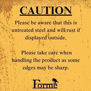 Image with text ‘CAUTION’ Please be aware that this is untreated steel and will rust if displayed outside. Please take care when handling the product as some edges may be sharp.