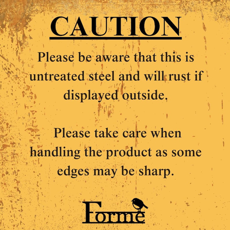 Image with text ‘CAUTION’ Please be aware that this is untreated steel and will rust if displayed outside. Please take care when handling the product as some edges may be sharp.