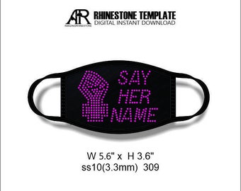May include: Black face mask with a pink rhinestone design that says "SAY HER NAME" and a raised fist. The mask is 5.6 inches wide and 3.6 inches high. The rhinestones are size 10 (3.3mm) and there are 309 rhinestones.