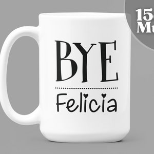 Bye Felicia Gift | 15oz White Ceramic Coffee Mug - Bye Felicia | Meme Mug | Meme Gift | Funny Mug | Novelty Mug | Novelty Coffee Mug