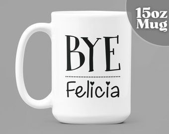 Bye Felicia Gift | 15oz White Ceramic Coffee Mug - Bye Felicia | Meme Mug | Meme Gift | Funny Mug | Novelty Mug | Novelty Coffee Mug