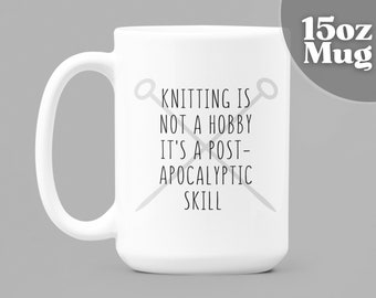 Gifts For Knitters | Funny Coffee Mug | 15oz White Ceramic Coffee Mug - Knitting Is Not A Hobby It's A Post-Apocalyptic Skill | Funny Mug